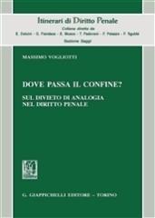 Dove passa il confine? Sul divieto di analogia nel diritto penale di Massimo Vogliotti edito da Giappichelli