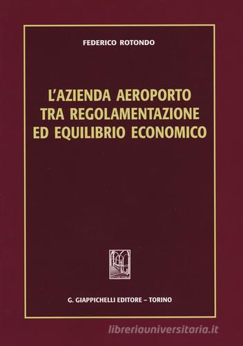 L' azienda aeroporto tra regolamentazione ed equilibrio economico di Federico Rotondo edito da Giappichelli
