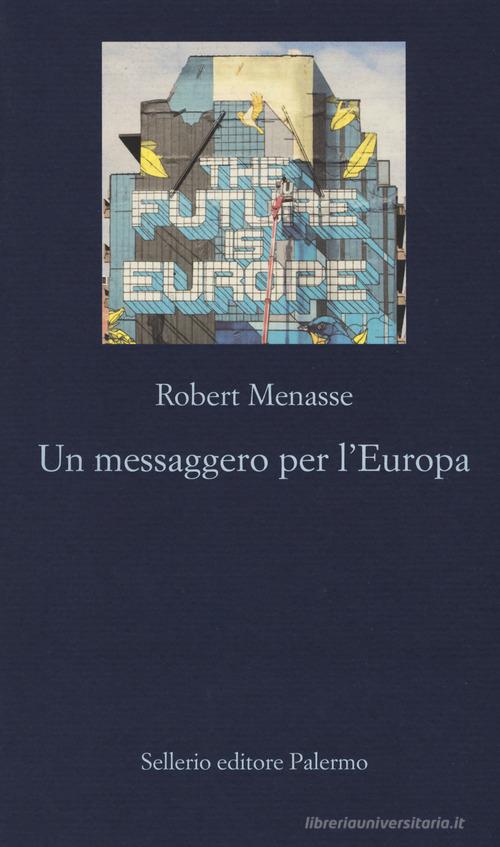 Un messaggero per l'Europa di Robert Menasse edito da Sellerio Editore Palermo