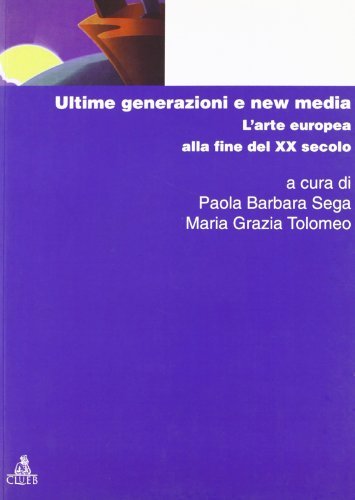 Ultime generazioni e new media. L'arte europea alla fine del XX secolo edito da CLUEB