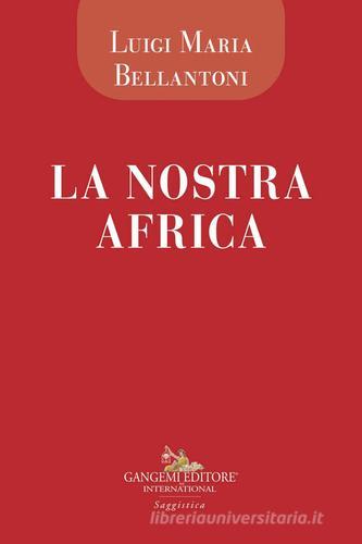Libro La nostra Africa. Cronache di viaggio di un medico euroafricano di Michelangelo Bartolo Le ragioni dell'uomo di Gangemi Editore