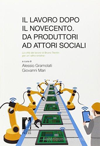 Il lavoro dopo il Novecento: da produttori ad attori di Alessio Gramolati edito da Firenze University Press