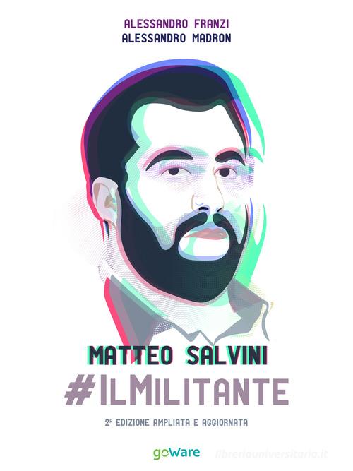 Matteo Salvini #ilMilitante. Ediz. ampliata di Alessandro Franzi, Alessandro Madron edito da goWare