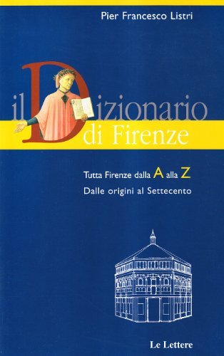 Il dizionario di Firenze. Tutta Firenze dalla A alla Z di P. Francesco Listri edito da Le Lettere