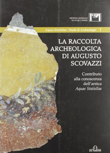 La raccolta archeologica di Augusto Scovazzi. Contributo alla conoscenza dell'antica aquae statiellae edito da De Ferrari