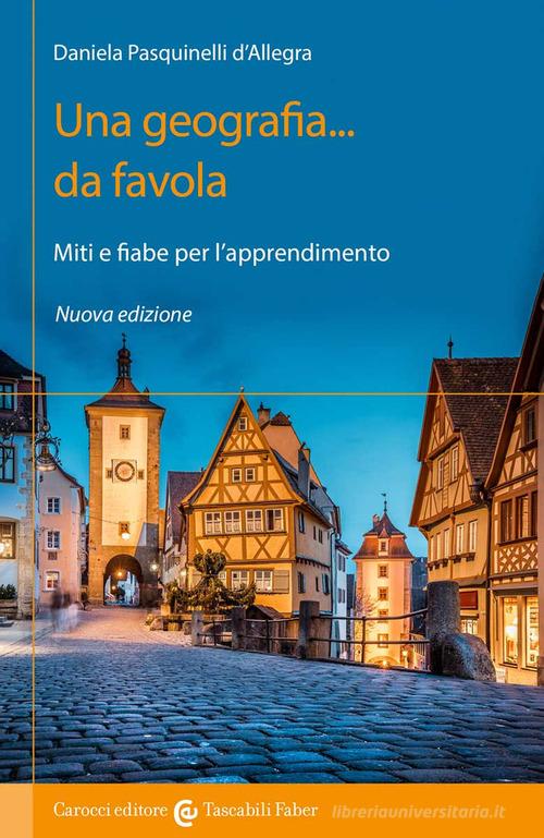 Una geografia... Da favola. Miti e fiabe per l'apprendimento. Nuova ediz. di Daniela Pasquinelli D'Allegra edito da Carocci