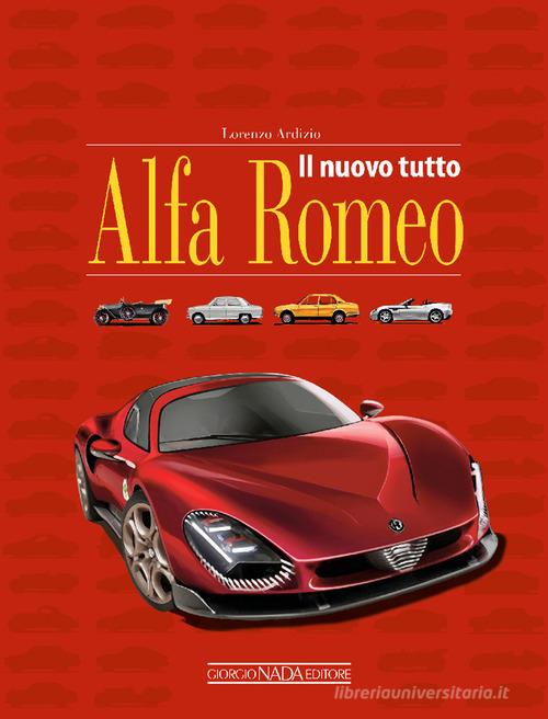 Il nuovo tutto Alfa Romeo di Lorenzo Ardizio edito da Giorgio Nada Editore