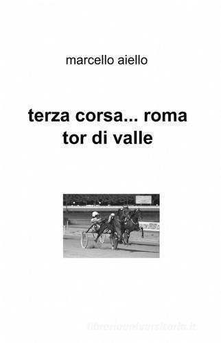 Terza corsa... Roma Tor di Valle di Marcello Aiello edito da ilmiolibro self publishing