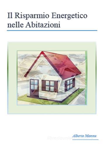 Il risparmio energetico nelle abitazioni di Alberto Mannu edito da Youcanprint