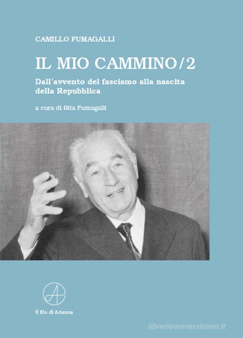 Il mio cammino. Dall'avvento del fascismo alla nascita della Repubblica vol.2 di Camillo Fumagalli edito da Il Filo di Arianna