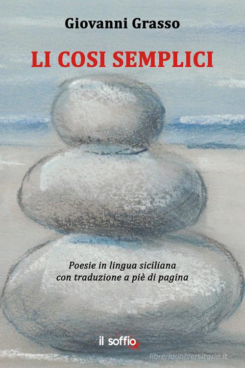 Li cosi semplici. Testo siciliano e italiano di Giovanni Grasso edito da Il Soffio