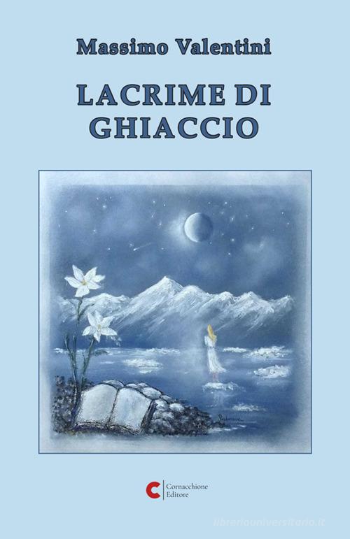 Libro Lacrime di ghiaccio di Massimo Valentini di Cornacchione Editore