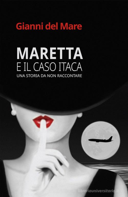 Maretta e il caso Itaca. Una storia da non raccontare di Gianni Del Mare edito da Edizioni &100