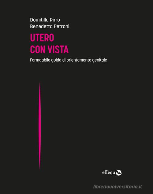 Utero con vista. Formidabile guida di orientamento genitale di Domitilla Pirro, Benedetta Petroni edito da effequ