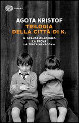 Trilogia della città di K. Il grande quaderno-La prova-La terza menzogna di Agota Kristof edito da Einaudi
