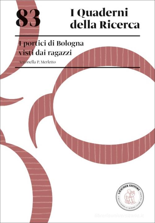 I portici di Bologna visti dai ragazzi di Antonella P. Merletto edito da Loescher