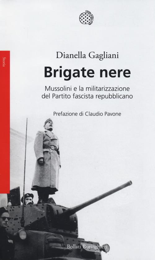 Brigate nere. Mussolini e la militarizzazione del Partito fascista repubblicano di Dianella Gagliani edito da Bollati Boringhieri