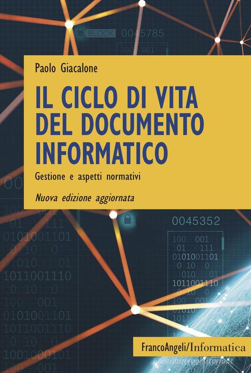 Il ciclo di vita del documento informatico. Gestione e aspetti normativi. Nuova ediz. di Paolo Giacalone edito da Franco Angeli
