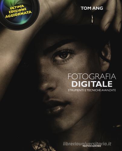 Fotografia digitale. Strumenti e tecniche avanzate di Tom Ang edito da Mondadori Electa