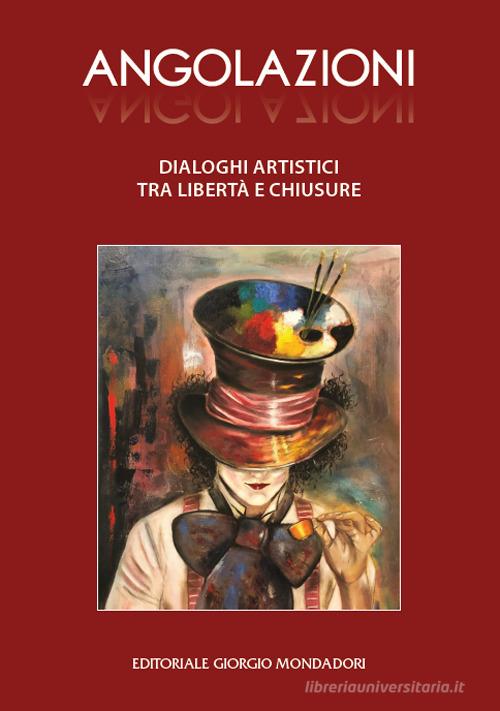Angolazioni. Dialoghi artistici tra libertà e chiusure edito da Editoriale Giorgio Mondadori
