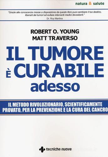 Il tumore è curabile adesso di Robert O. Young, Matt Traverso edito da Tecniche Nuove