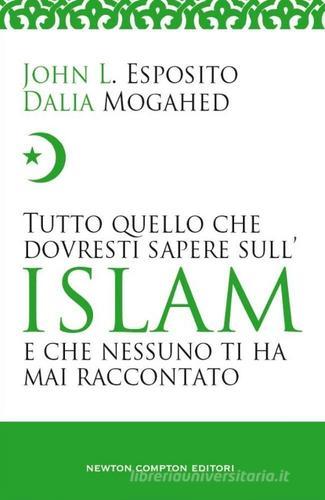 Tutto quello che dovresti sapere sull'islam di John L. Esposito, Dalia Mogahed edito da Newton Compton Editori