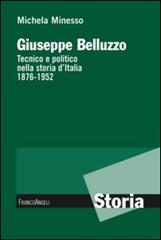 Giuseppe Belluzzo. Tecnico e politico nella storia d'Italia 1876-1952 di Michela Minesso edito da Franco Angeli