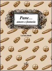 Pane... amore e fantasia. Ricette per usare il pane raffermo di Lavinia Bindi edito da Pacini Fazzi