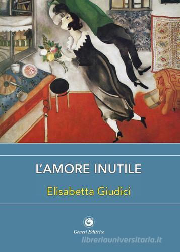 L' amore inutile di Elisabetta Giudici edito da Genesi