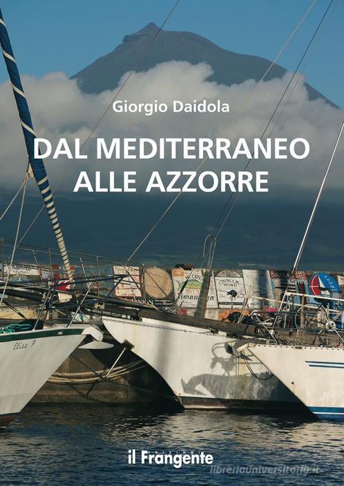 Dal mediterraneo alle Azzorre. Nuova ediz. di Giorgio Daidola edito da Edizioni Il Frangente