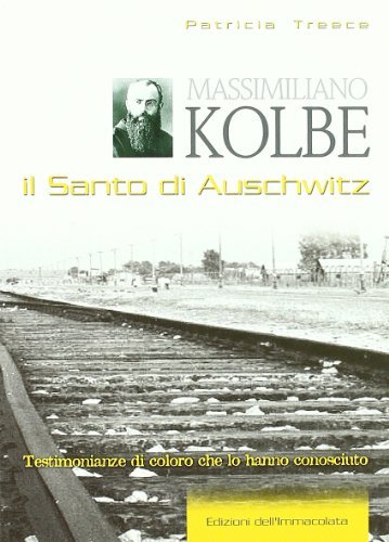 Massimiliano Kolbe. Il santo di Auschwitz. Testimonianze di coloro che lo hanno conosciuto di Patricia Treece edito da Edizioni Immacolata