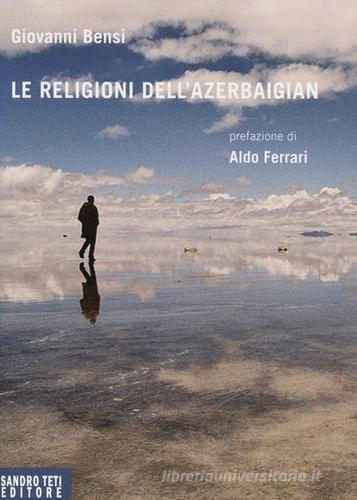 Le religioni dell'Azerbaigian di Giovanni Bensi edito da Sandro Teti Editore