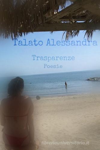 Trasparenze di Alessandra Talato edito da ilmiolibro self publishing