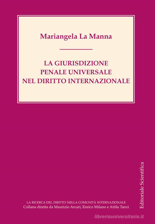 La giurisdizione penale universale nel diritto internazionale di Mariangela La Manna edito da Editoriale Scientifica