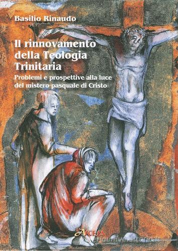 Il rinnovamento della teologia trinitaria. Problemi e prospettive alla luce del mistero pasquale di Cristo di Basilio Rinaudo edito da L'Ascesa