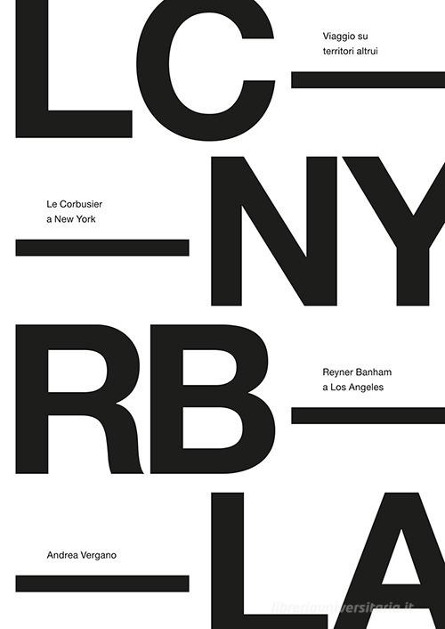 Viaggio su territori altrui. Le Corbusier a New York, Reyner Banham a Los Angeles. Nuova ediz. di Andrea Vergano edito da Plug_in