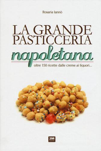 La grande pasticceria napoletana di Rosaria Iannò edito da 2M