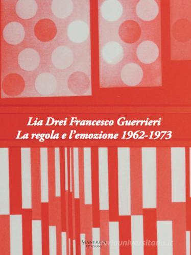 Lia Drei Francesco Guerrieri. La regola e l'emozione 1962-1973. Ediz. bilingue edito da Manfredi Edizioni