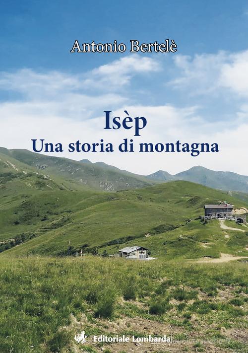 Isèp. Una storia di montagna di Antonio Bertelè edito da Editoriale Lombarda