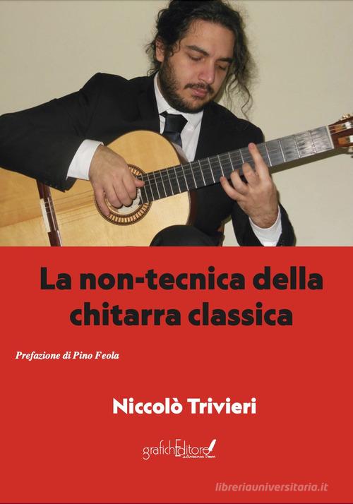 La non-tecnica della chitarra classica di Niccolò Trivieri edito da Grafichéditore