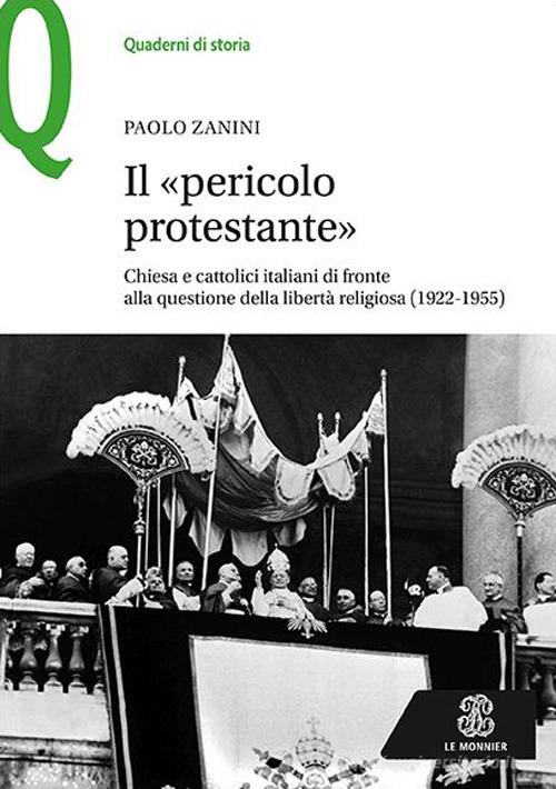 Il «pericolo protestante». Chiesa e cattolici italiani di fronte alla questione della libertà religiosa (1922-1955) di Paolo Zanini edito da Le Monnier
