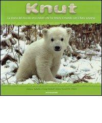 Knut. La storia del piccolo orso polare che ha tenuto il mondo con il fiato sospeso edito da Mondadori