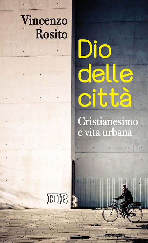 Dio delle città. Cristianesimo e vita urbana di Vincenzo Rosito edito da EDB