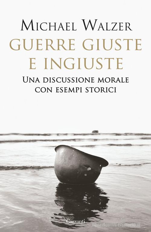 Guerre giuste e ingiuste. Una discussione morale con esempi storici di Michael Walzer edito da Garzanti