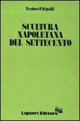 Scultura napoletana del Settecento di Teodoro Fittipaldi edito da Liguori