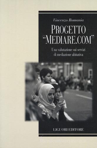 Progetto «Mediare.com». Una valutazione sui servizi di mediazione abitativa di Vincenzo Romania edito da Liguori