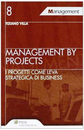 Management by projects. I progetti come leva strategica di business di Tiziano Villa edito da Ipsoa