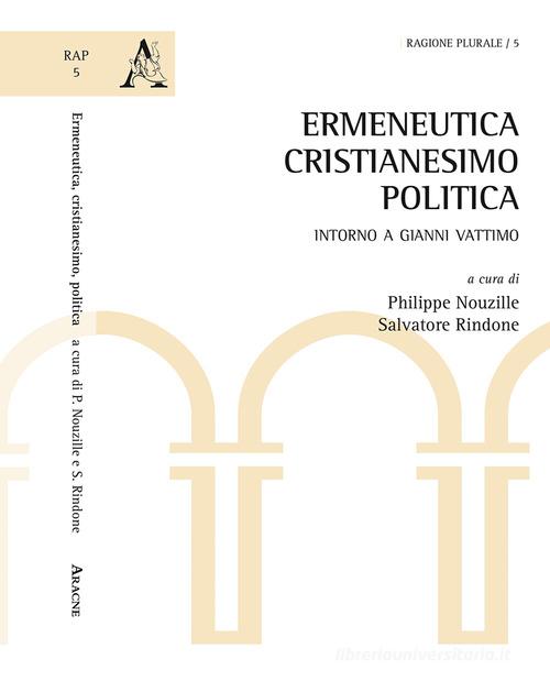 Ermeneutica, cristianesimo, politica. Intorno a Gianni Vattimo edito da Aracne