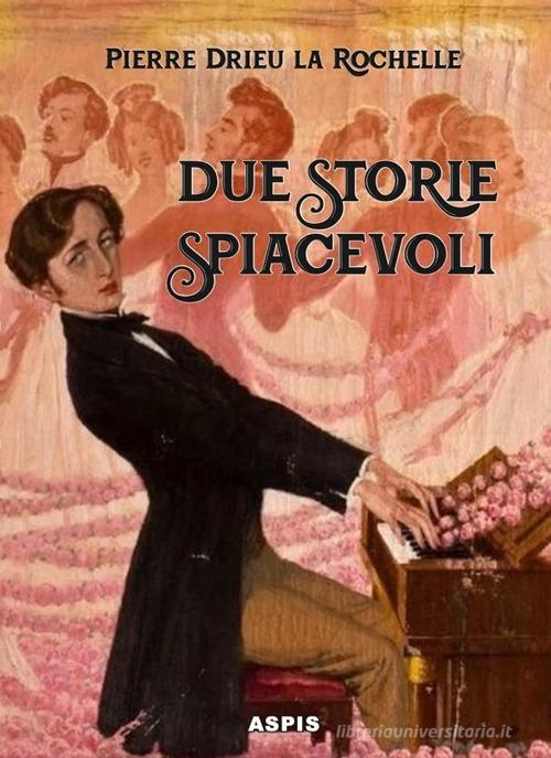 Libro Due storie spiacevoli di Pierre Drieu La Rochelle di Aspis
