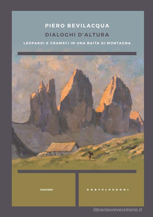 Dialoghi d'altura. Leopardi e Gramsci in una baita di montagna di Piero Bevilacqua edito da Castelvecchi